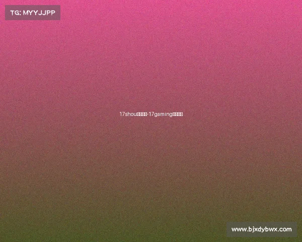 17shou电子竞技-17gaming电子竞技